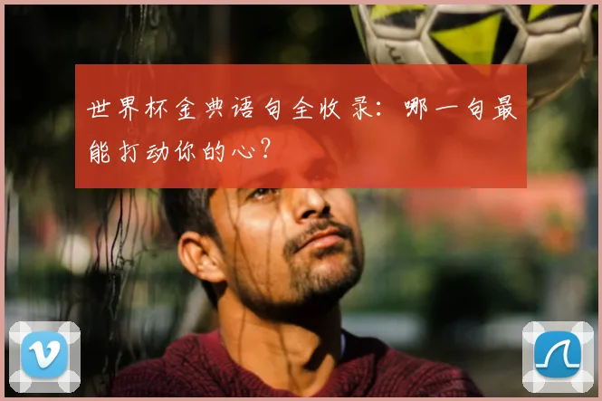 世界杯金典语句全收录:哪一句最能打动你的心?